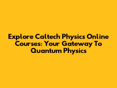 Explore Caltech Physics Online Courses: Your Gateway To Quantum Physics