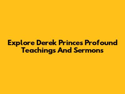 Explore Derek Prince's Profound Teachings And Sermons