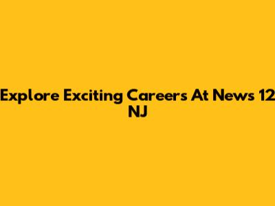 Explore Exciting Careers At News 12 NJ