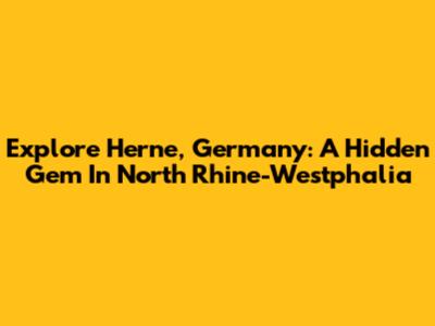 Explore Herne, Germany: A Hidden Gem In North Rhine-Westphalia