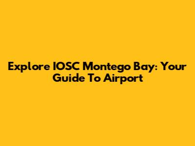 Explore IOSC Montego Bay: Your Guide To Airport