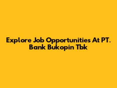 Explore Job Opportunities At PT. Bank Bukopin Tbk