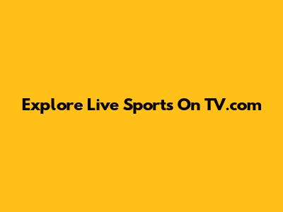 Explore Live Sports On TV.com