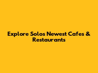 Explore Solo's Newest Cafes & Restaurants