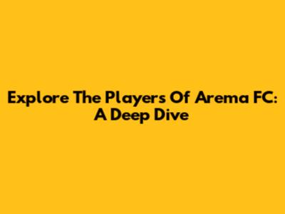 Explore The Players Of Arema FC: A Deep Dive