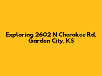 Exploring 2602 N Cherokee Rd, Garden City, KS