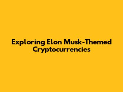 Exploring Elon Musk-Themed Cryptocurrencies