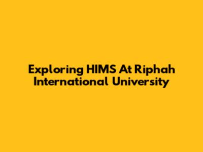 Exploring HIMS At Riphah International University