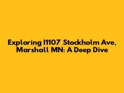 Exploring I1107 Stockholm Ave, Marshall MN: A Deep Dive