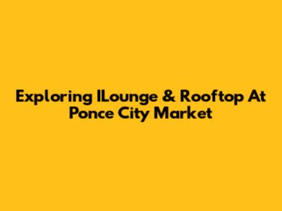 Exploring ILounge & Rooftop At Ponce City Market