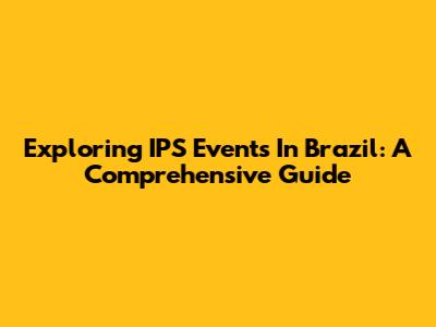 Exploring IPS Events In Brazil: A Comprehensive Guide