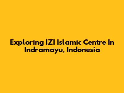 Exploring IZI Islamic Centre In Indramayu, Indonesia