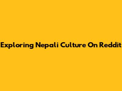 Exploring Nepali Culture On Reddit