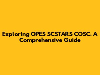 Exploring OPES SCSTARS COSC: A Comprehensive Guide
