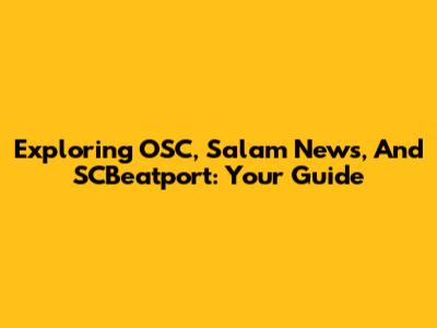 Exploring OSC, Salam News, And SCBeatport: Your Guide