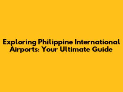 Exploring Philippine International Airports: Your Ultimate Guide