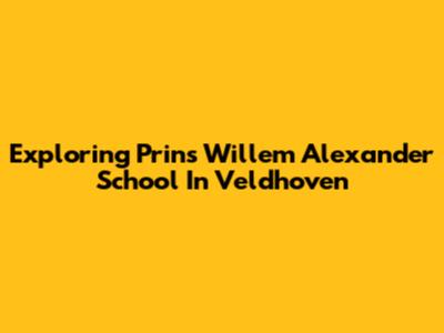 Exploring Prins Willem Alexander School In Veldhoven