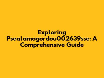 Exploring Psealamogordou002639sse: A Comprehensive Guide