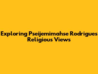 Exploring Pseijemimahse Rodrigues' Religious Views