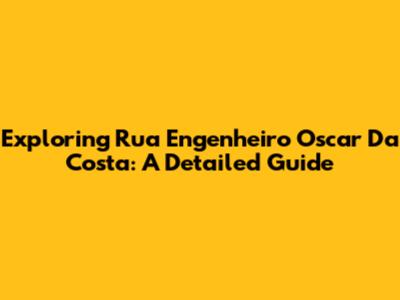 Exploring Rua Engenheiro Oscar Da Costa: A Detailed Guide