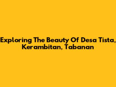 Exploring The Beauty Of Desa Tista, Kerambitan, Tabanan