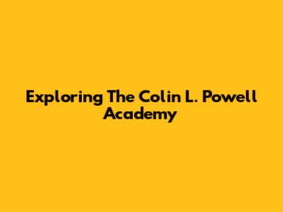 Exploring The Colin L. Powell Academy