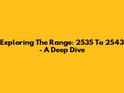Exploring The Range: 2535 To 2543 - A Deep Dive