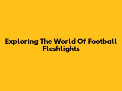 Exploring The World Of Football Fleshlights