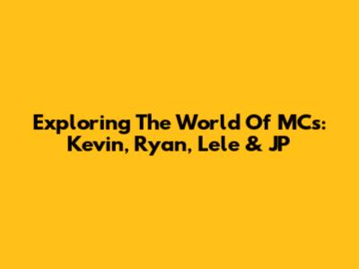 Exploring The World Of MCs: Kevin, Ryan, Lele & JP