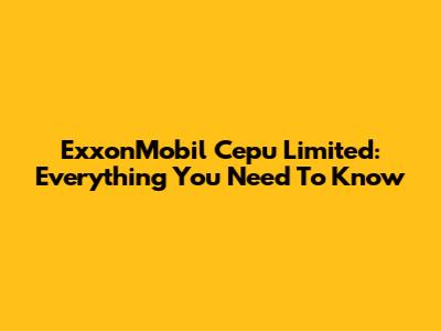 ExxonMobil Cepu Limited: Everything You Need To Know