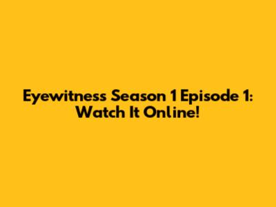 Eyewitness Season 1 Episode 1: Watch It Online!