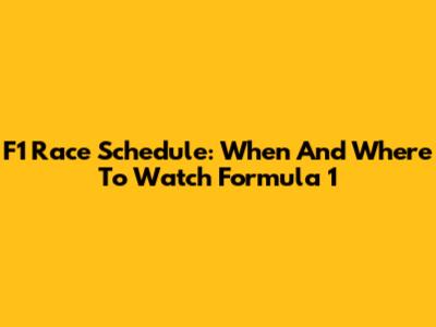 F1 Race Schedule: When And Where To Watch Formula 1