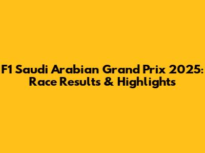 F1 Saudi Arabian Grand Prix 2025: Race Results & Highlights