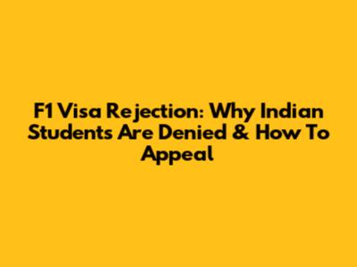 F1 Visa Rejection: Why Indian Students Are Denied & How To Appeal