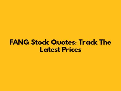 FANG Stock Quotes: Track The Latest Prices