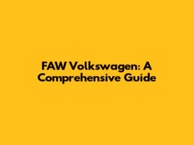 FAW Volkswagen: A Comprehensive Guide