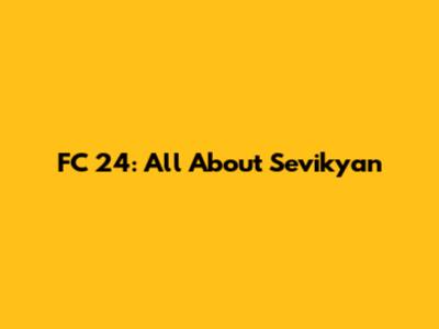 FC 24: All About Sevikyan