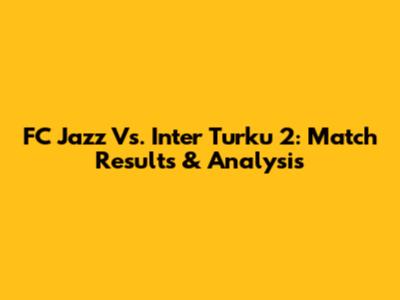 FC Jazz Vs. Inter Turku 2: Match Results & Analysis