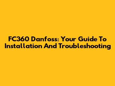 FC360 Danfoss: Your Guide To Installation And Troubleshooting