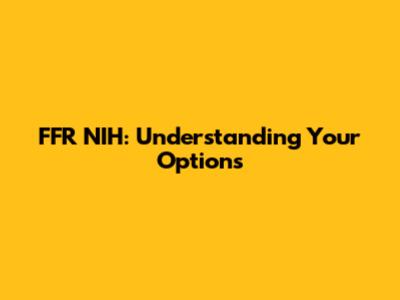 FFR NIH: Understanding Your Options