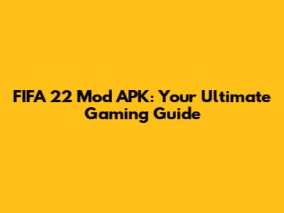 FIFA 22 Mod APK: Your Ultimate Gaming Guide