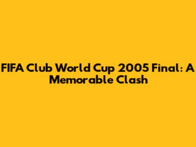FIFA Club World Cup 2005 Final: A Memorable Clash
