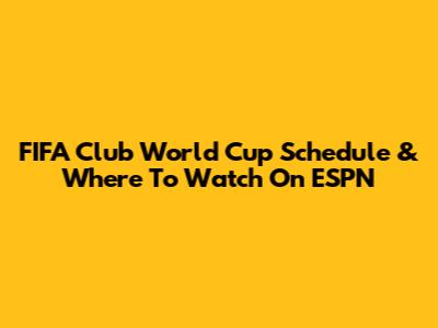 FIFA Club World Cup Schedule & Where To Watch On ESPN