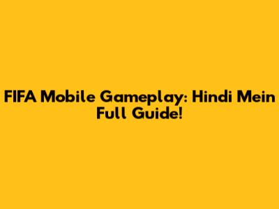 FIFA Mobile Gameplay: Hindi Mein Full Guide!