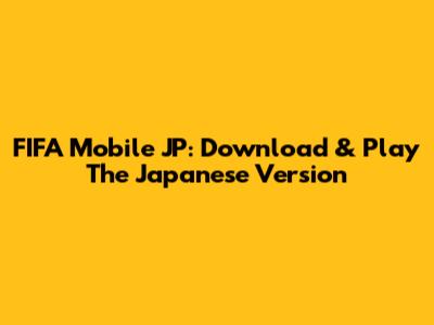 FIFA Mobile JP: Download & Play The Japanese Version