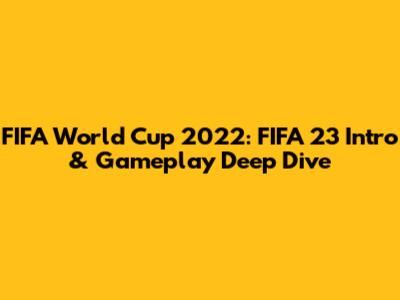 FIFA World Cup 2022: FIFA 23 Intro & Gameplay Deep Dive
