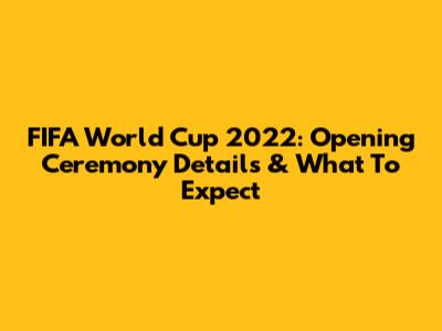 FIFA World Cup 2022: Opening Ceremony Details & What To Expect