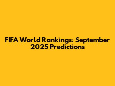 FIFA World Rankings: September 2025 Predictions