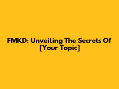 FMKD: Unveiling The Secrets Of [Your Topic]
