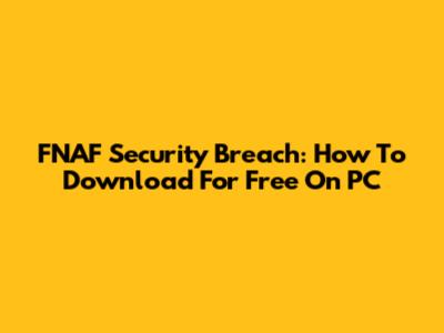 FNAF Security Breach: How To Download For Free On PC